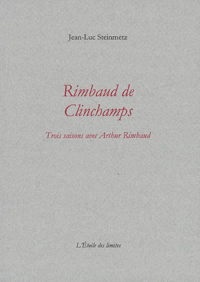 RIMBAUD DE CLINCHAMPS - TROIS SAISONS AVEC ARTHUR RIMBAUD 